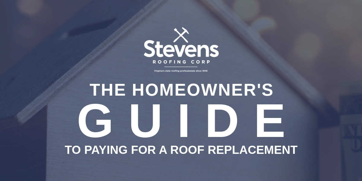 Stevens Roofing Corp graphic titled "The Homeowner's Guide to Paying for a Roof Replacement," providing tips and insights on financing roof replacement.