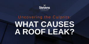 Stevens Roofing Corp graphic with the text 'Uncovering the Culprits: What Causes a Roof Leak?' over an image of a ceiling with water damage.